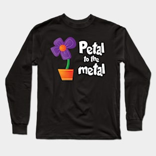 Petal to the Metal Long Sleeve T-Shirt